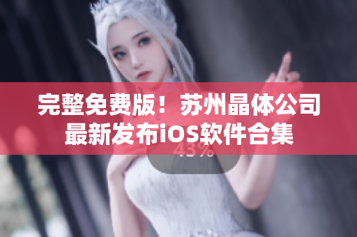 完整免费版！苏州晶体公司最新发布iOS软件合集