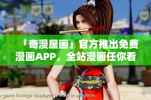「奇漫屋画」官方推出免费漫画APP，全站漫画任你看！