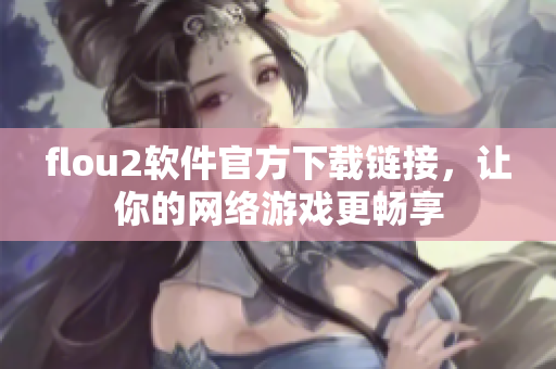 flou2软件官方下载链接，让你的网络游戏更畅享