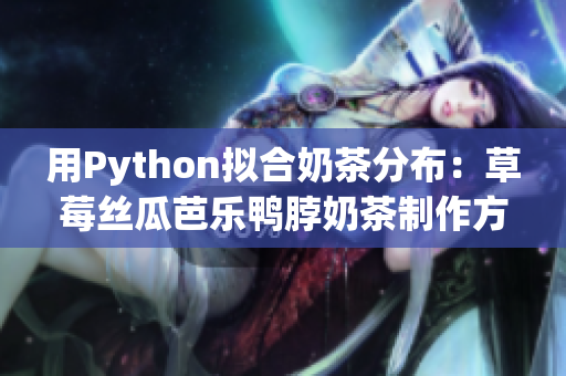 用Python拟合奶茶分布：草莓丝瓜芭乐鸭脖奶茶制作方法
