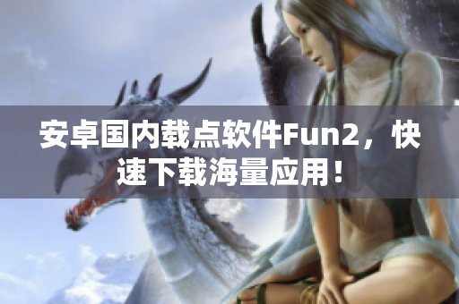安卓国内载点软件Fun2，快速下载海量应用！