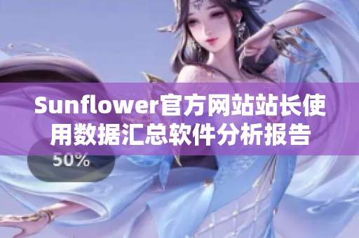 Sunflower官方网站站长使用数据汇总软件分析报告