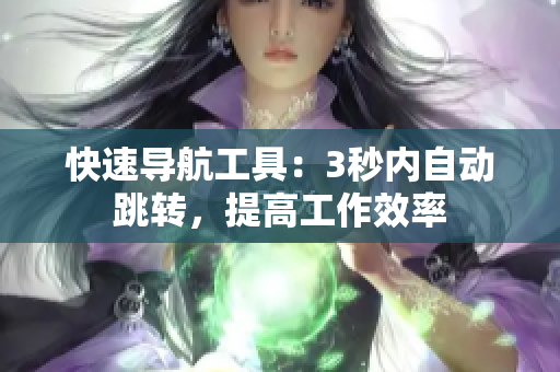 快速导航工具：3秒内自动跳转，提高工作效率