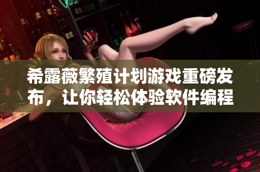 希露薇繁殖计划游戏重磅发布，让你轻松体验软件编程技能！