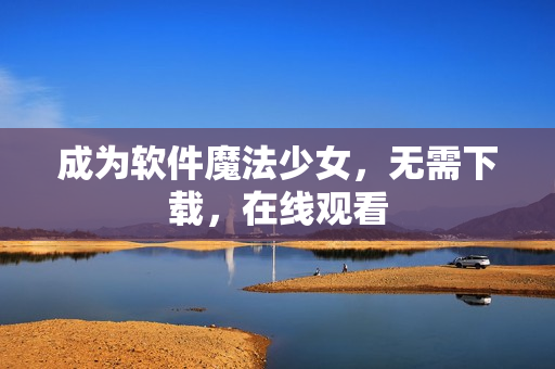 成为软件魔法少女，无需下载，在线观看