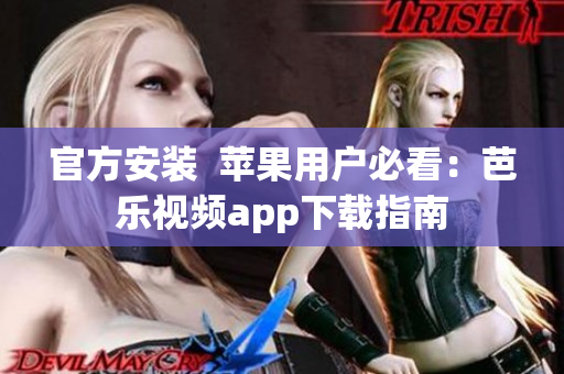 官方安装  苹果用户必看：芭乐视频app下载指南