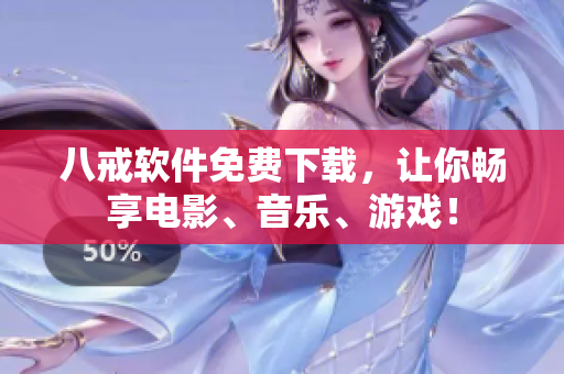 八戒软件免费下载，让你畅享电影、音乐、游戏！