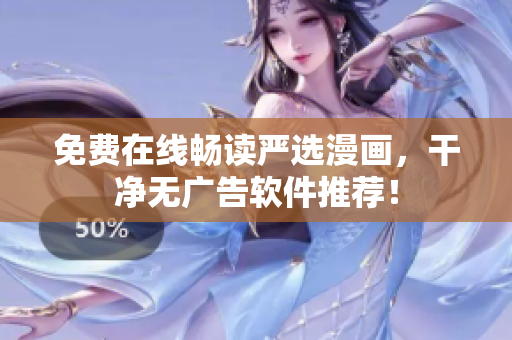 免费在线畅读严选漫画，干净无广告软件推荐！