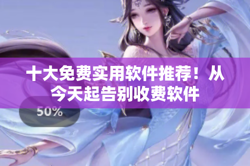 十大免费实用软件推荐！从今天起告别收费软件