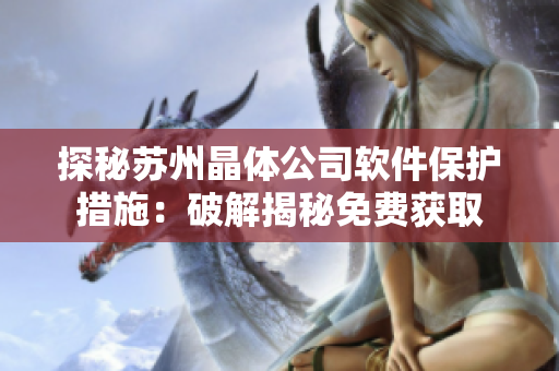 探秘苏州晶体公司软件保护措施：破解揭秘免费获取