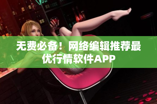 无费必备！网络编辑推荐最优行情软件APP