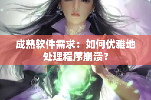 成熟软件需求：如何优雅地处理程序崩溃？