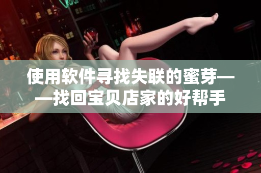 使用软件寻找失联的蜜芽——找回宝贝店家的好帮手