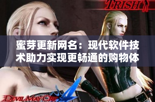蜜芽更新网名：现代软件技术助力实现更畅通的购物体验