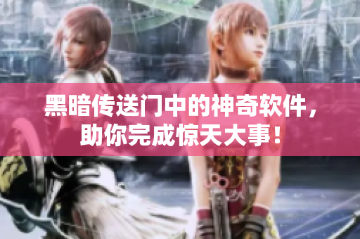 黑暗传送门中的神奇软件，助你完成惊天大事！