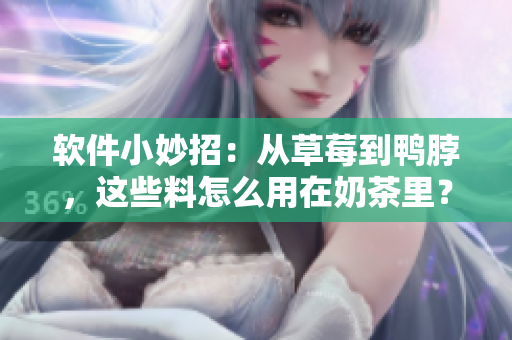 软件小妙招：从草莓到鸭脖，这些料怎么用在奶茶里？