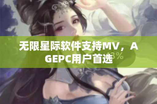 无限星际软件支持MV，AGEPC用户首选