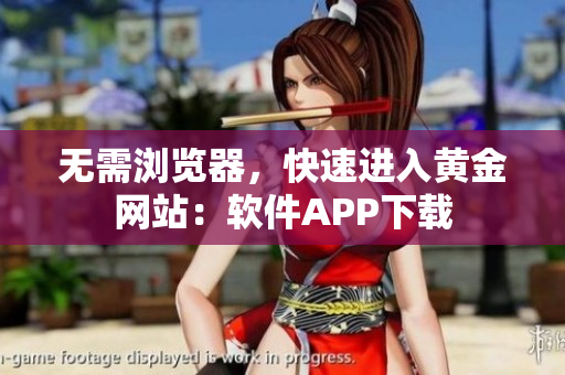 无需浏览器，快速进入黄金网站：软件APP下载