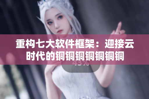 重构七大软件框架：迎接云时代的铜铜铜铜铜铜铜