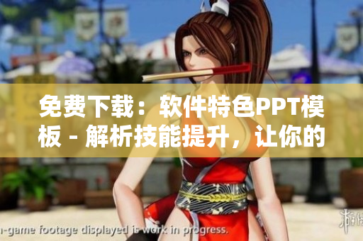 免费下载：软件特色PPT模板 - 解析技能提升，让你的演示更精彩