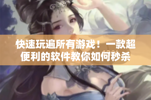 快速玩遍所有游戏！一款超便利的软件教你如何秒杀