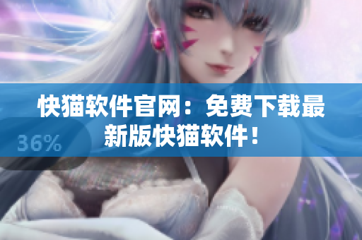 快猫软件官网：免费下载最新版快猫软件！