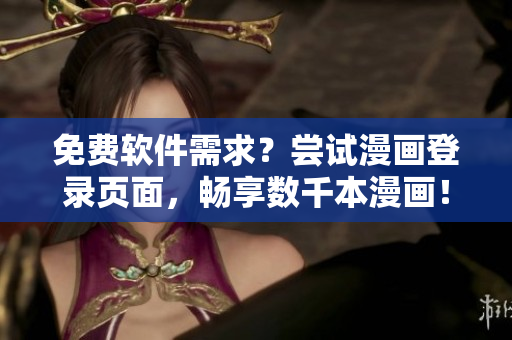免费软件需求？尝试漫画登录页面，畅享数千本漫画！