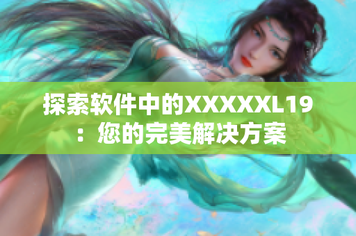 探索软件中的XXXXXL19：您的完美解决方案