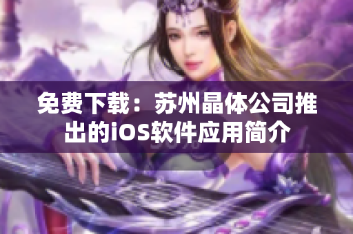 免费下载：苏州晶体公司推出的iOS软件应用简介