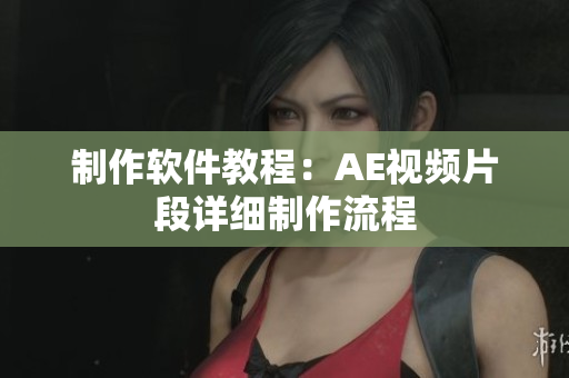 制作软件教程：AE视频片段详细制作流程