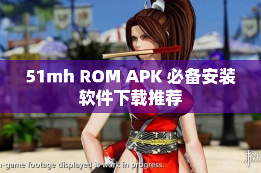 51mh ROM APK 必备安装软件下载推荐