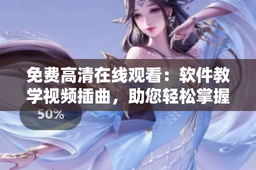 免费高清在线观看：软件教学视频插曲，助您轻松掌握技能