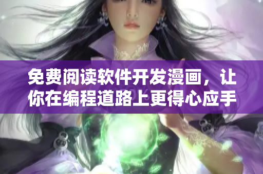免费阅读软件开发漫画，让你在编程道路上更得心应手