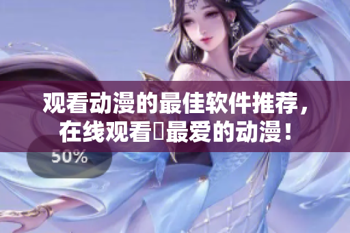观看动漫的最佳软件推荐，在线观看妳最爱的动漫！