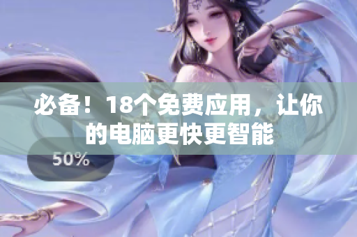 必备！18个免费应用，让你的电脑更快更智能