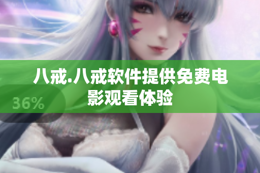 八戒.八戒软件提供免费电影观看体验