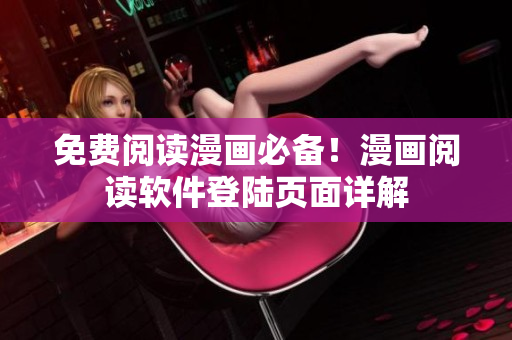 免费阅读漫画必备！漫画阅读软件登陆页面详解