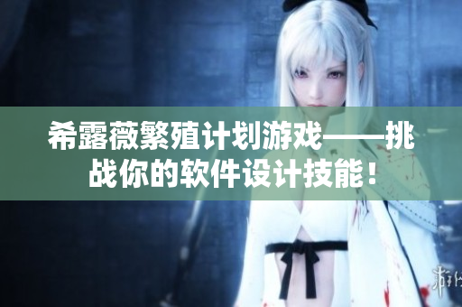 希露薇繁殖计划游戏——挑战你的软件设计技能！