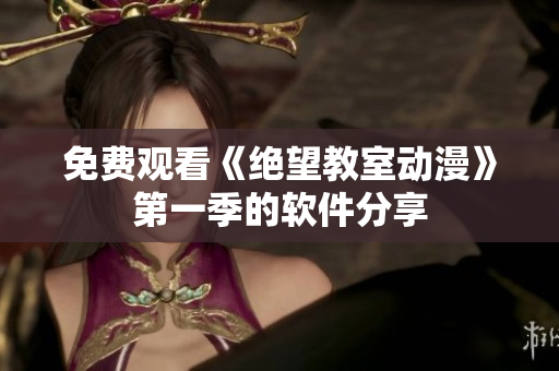 免费观看《绝望教室动漫》第一季的软件分享