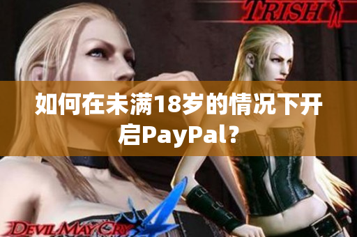 如何在未满18岁的情况下开启PayPal？
