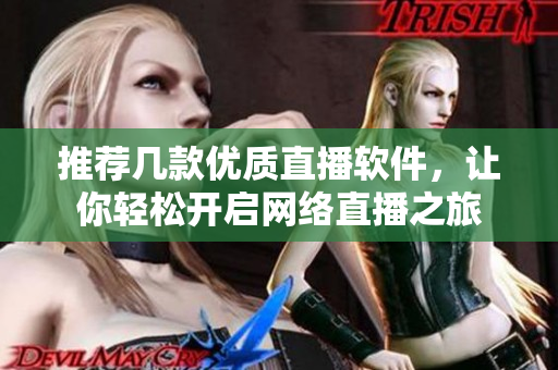 推荐几款优质直播软件，让你轻松开启网络直播之旅