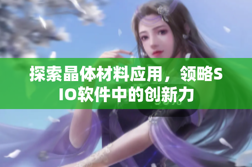 探索晶体材料应用，领略SIO软件中的创新力