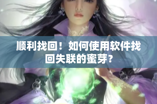顺利找回！如何使用软件找回失联的蜜芽？