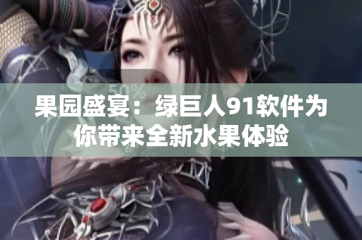 果园盛宴：绿巨人91软件为你带来全新水果体验