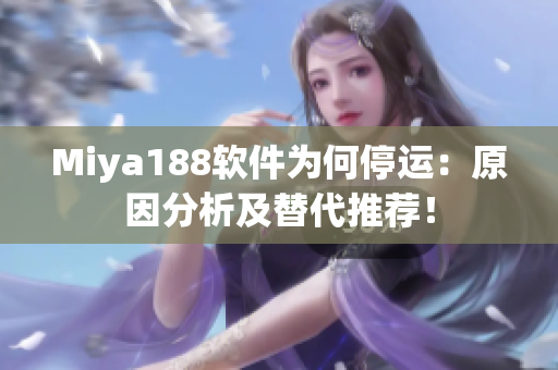 Miya188软件为何停运：原因分析及替代推荐！