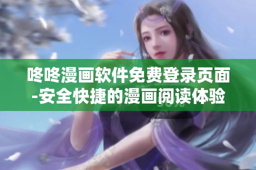 咚咚漫画软件免费登录页面-安全快捷的漫画阅读体验