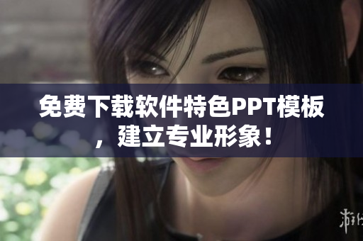 免费下载软件特色PPT模板，建立专业形象！