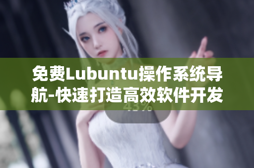 免费Lubuntu操作系统导航-快速打造高效软件开发环境