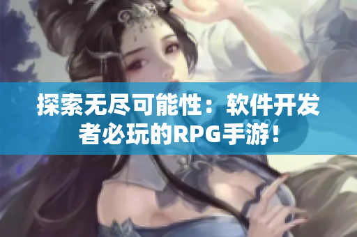 探索无尽可能性：软件开发者必玩的RPG手游！
