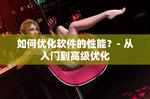 如何优化软件的性能？- 从入门到高级优化